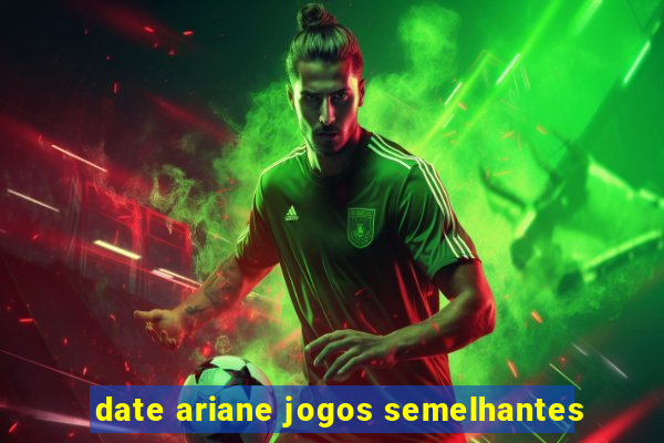 date ariane jogos semelhantes