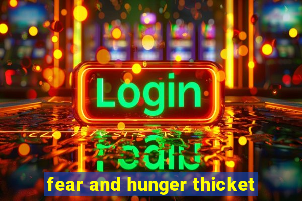 fear and hunger thicket