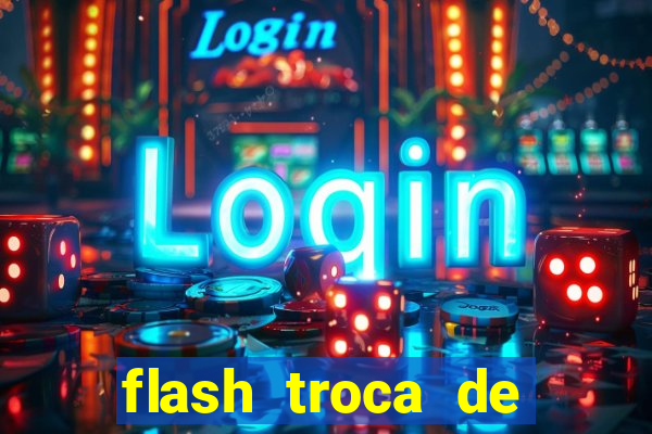 flash troca de corpo parte 2