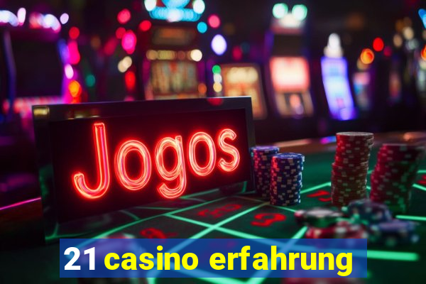 21 casino erfahrung