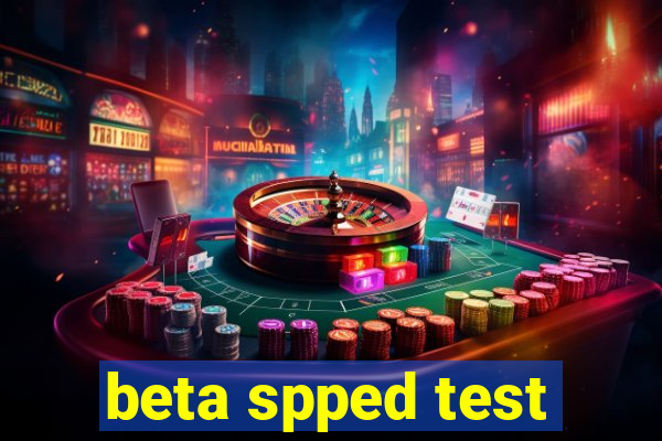 beta spped test