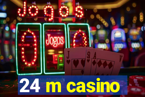 24 m casino