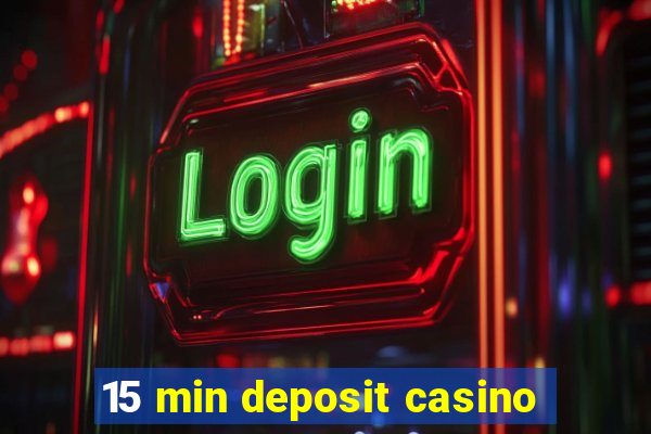 15 min deposit casino