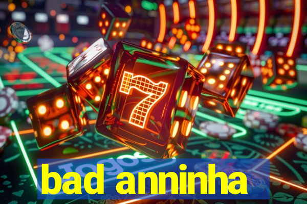 bad anninha