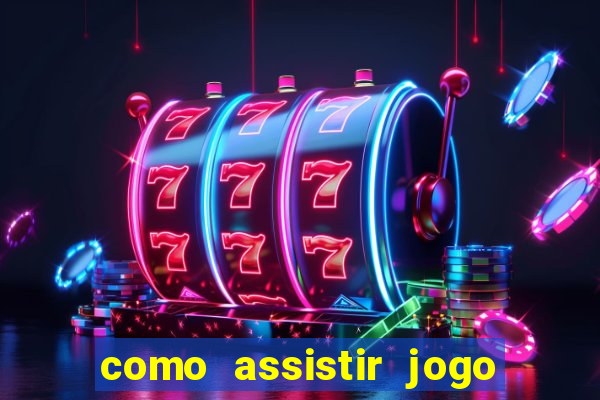 como assistir jogo no bet365