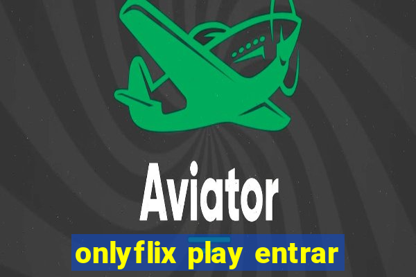 onlyflix play entrar