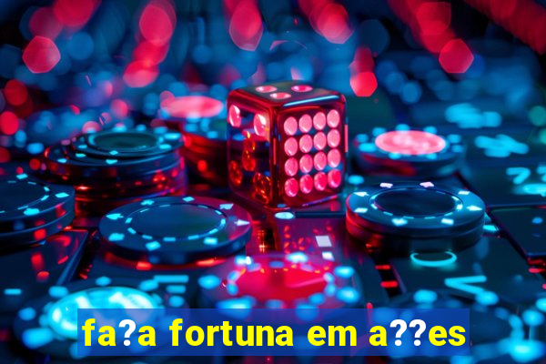 fa?a fortuna em a??es