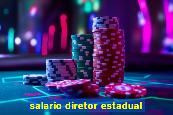 salario diretor estadual