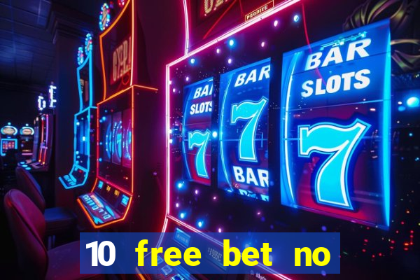 10 free bet no deposit casino