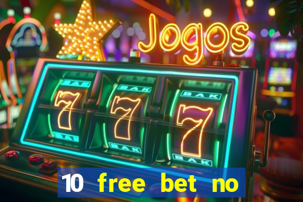 10 free bet no deposit casino