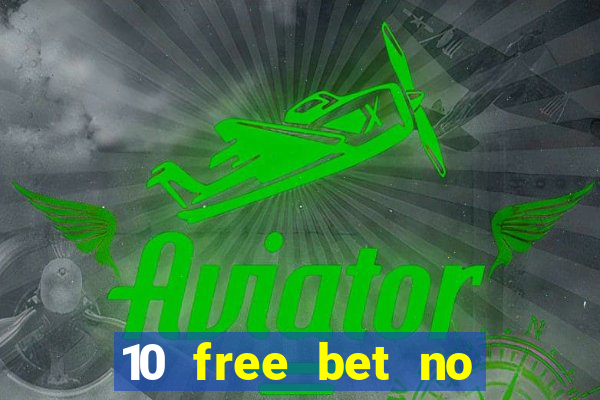 10 free bet no deposit casino