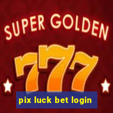 pix luck bet login