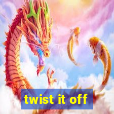 twist it off