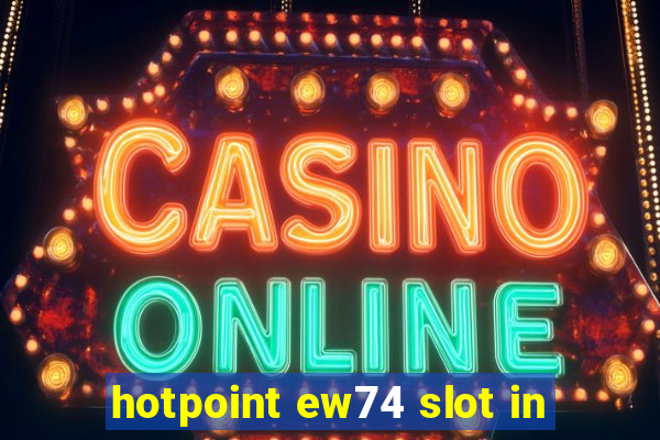 hotpoint ew74 slot in