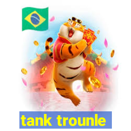 tank trounle