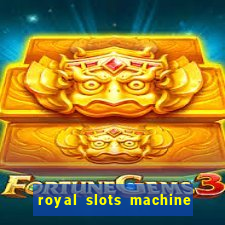 royal slots machine games hd