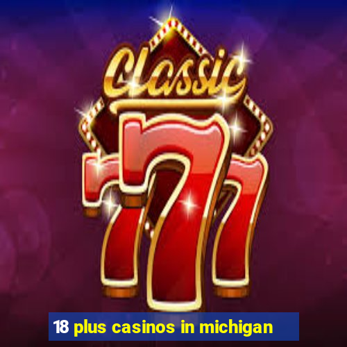 18 plus casinos in michigan