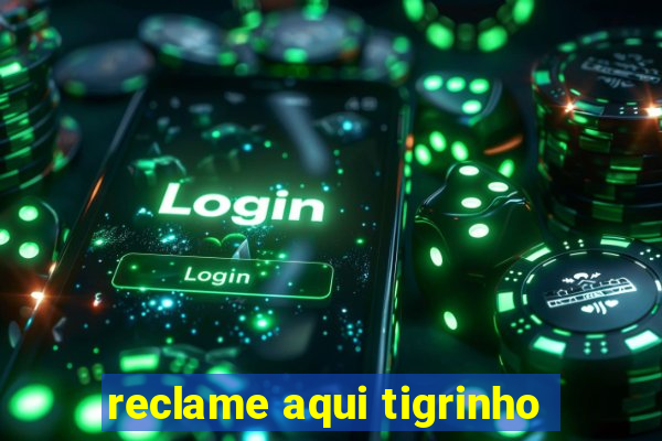 reclame aqui tigrinho