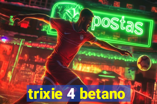 trixie 4 betano