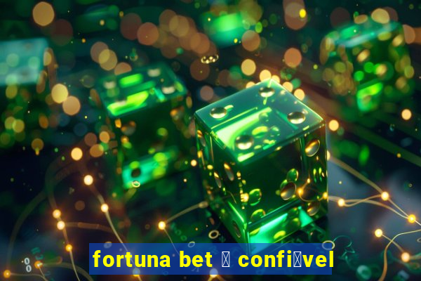 fortuna bet 茅 confi谩vel