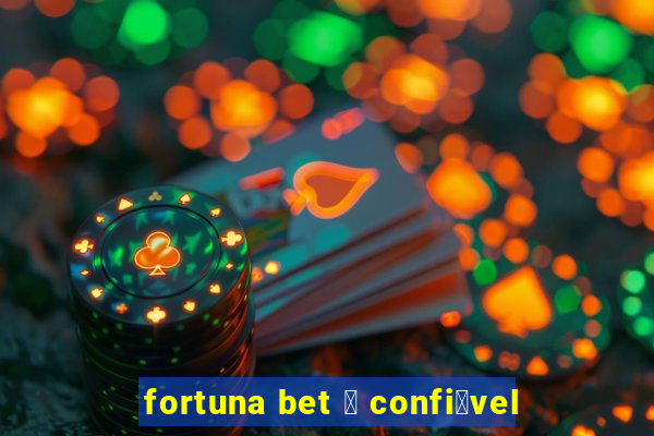 fortuna bet 茅 confi谩vel