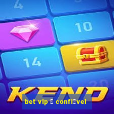 bet vip 茅 confi谩vel