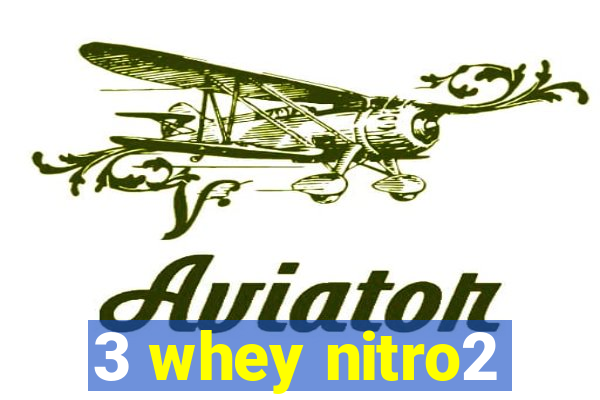 3 whey nitro2