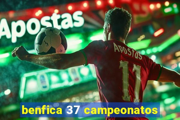 benfica 37 campeonatos