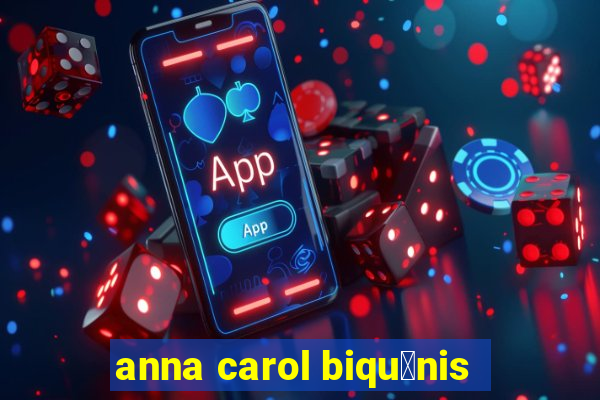 anna carol biqu铆nis