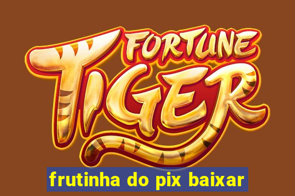 frutinha do pix baixar