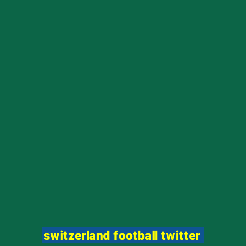 switzerland football twitter