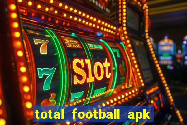 total football apk mod dinheiro infinito