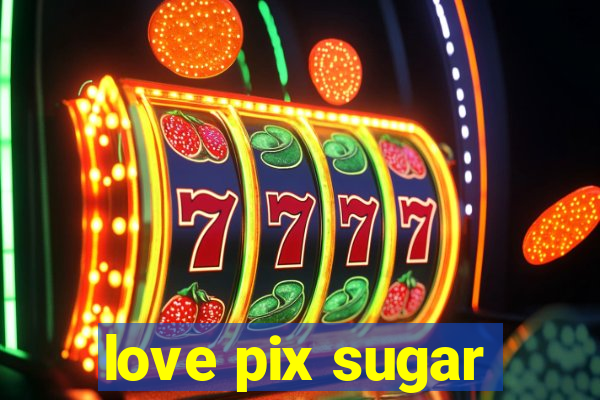 love pix sugar