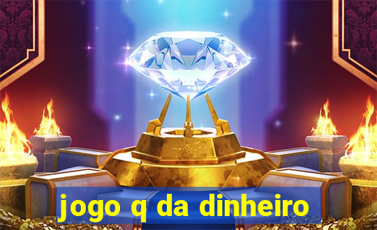 jogo q da dinheiro