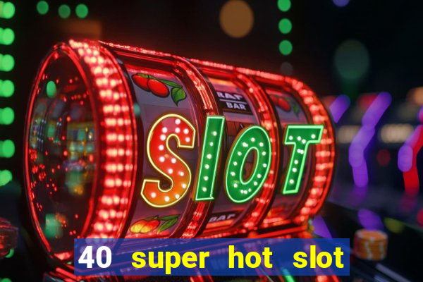 40 super hot slot egt casino