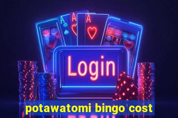 potawatomi bingo cost