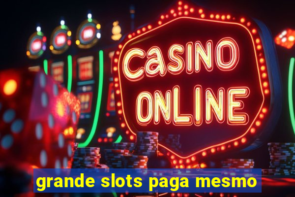 grande slots paga mesmo