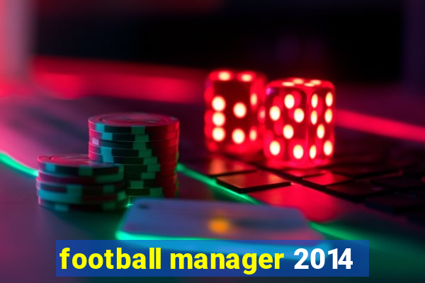 football manager 2014