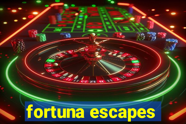 fortuna escapes