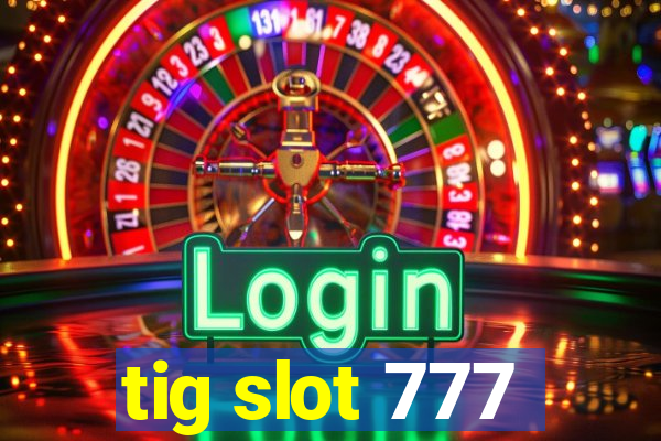 tig slot 777