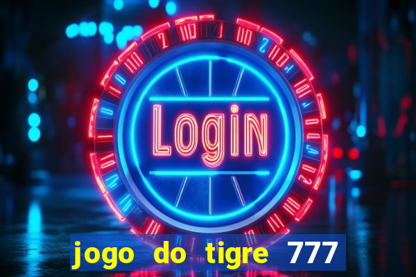 jogo do tigre 777 ganhar dinheiro