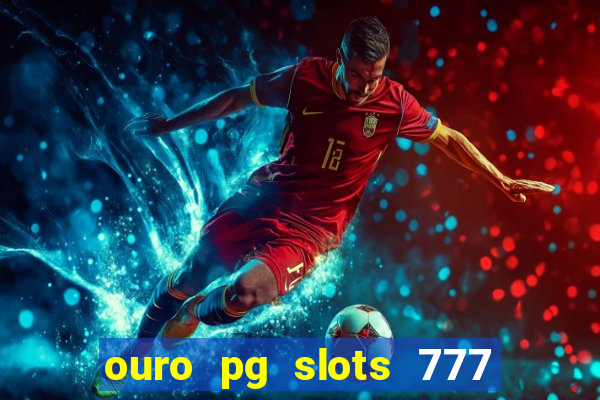 ouro pg slots 777 é confiável