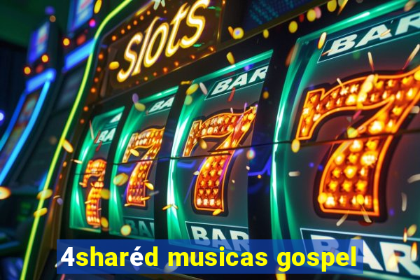 4sharéd musicas gospel