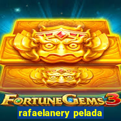 rafaelanery pelada