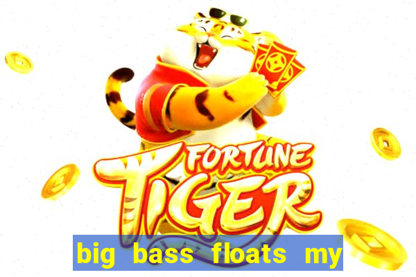 big bass floats my boat gratis