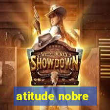 atitude nobre