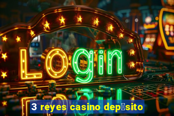 3 reyes casino dep贸sito