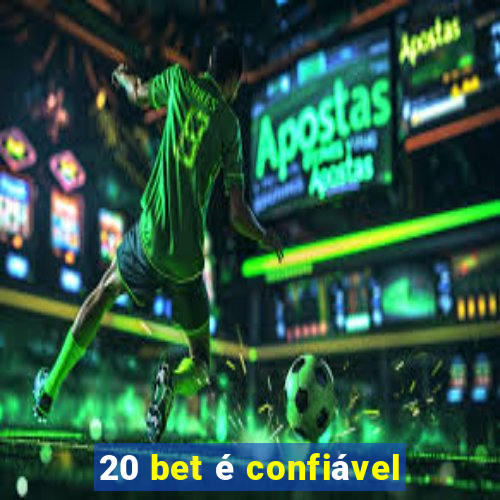 20 bet é confiável