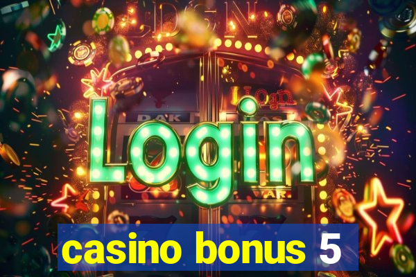 casino bonus 5