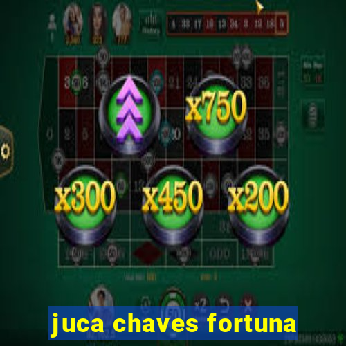 juca chaves fortuna